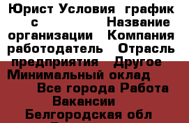 Юрист Условия: график 5/2 с 9.00-!8.00 › Название организации ­ Компания-работодатель › Отрасль предприятия ­ Другое › Минимальный оклад ­ 28 000 - Все города Работа » Вакансии   . Белгородская обл.,Белгород г.